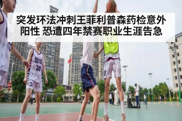 突发环法冲刺王菲利普森药检意外阳性 恐遭四年禁赛职业生涯告急